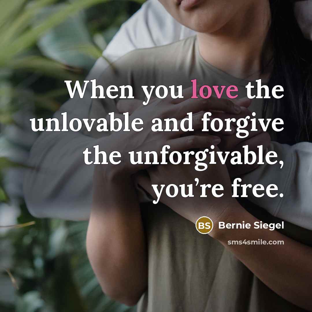 “When you love the unlovable and forgive the unforgivable, you’re…” quote by Bernie Siegel
