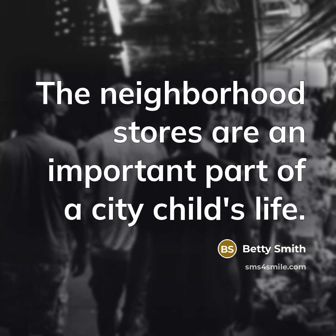 “The neighborhood stores are an important part of a city…” quote by Betty Smith
