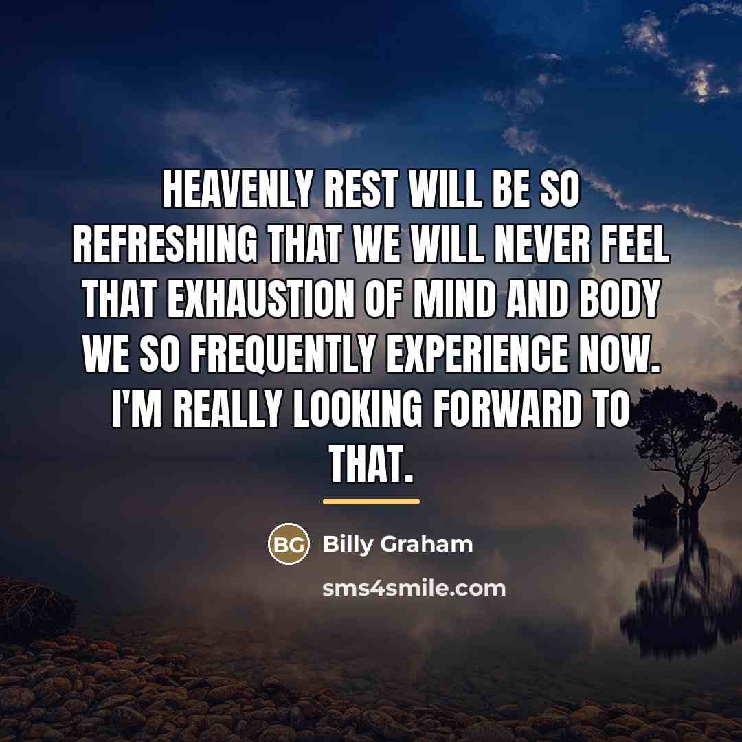 “Heavenly rest will be so refreshing that we will never…” quote by Billy Graham