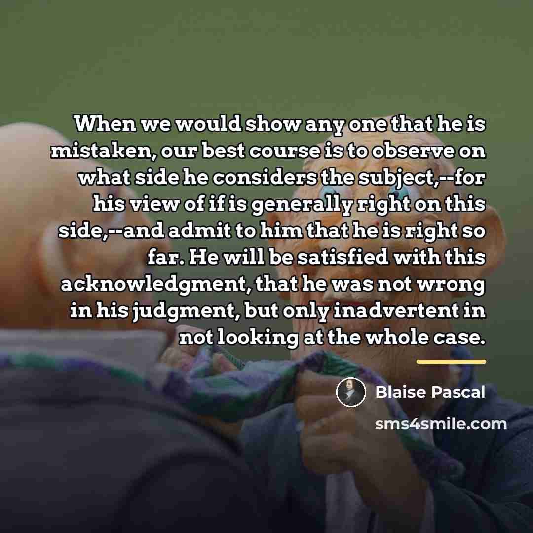 “When we would show any one that he is mistaken,…” quote by Blaise Pascal