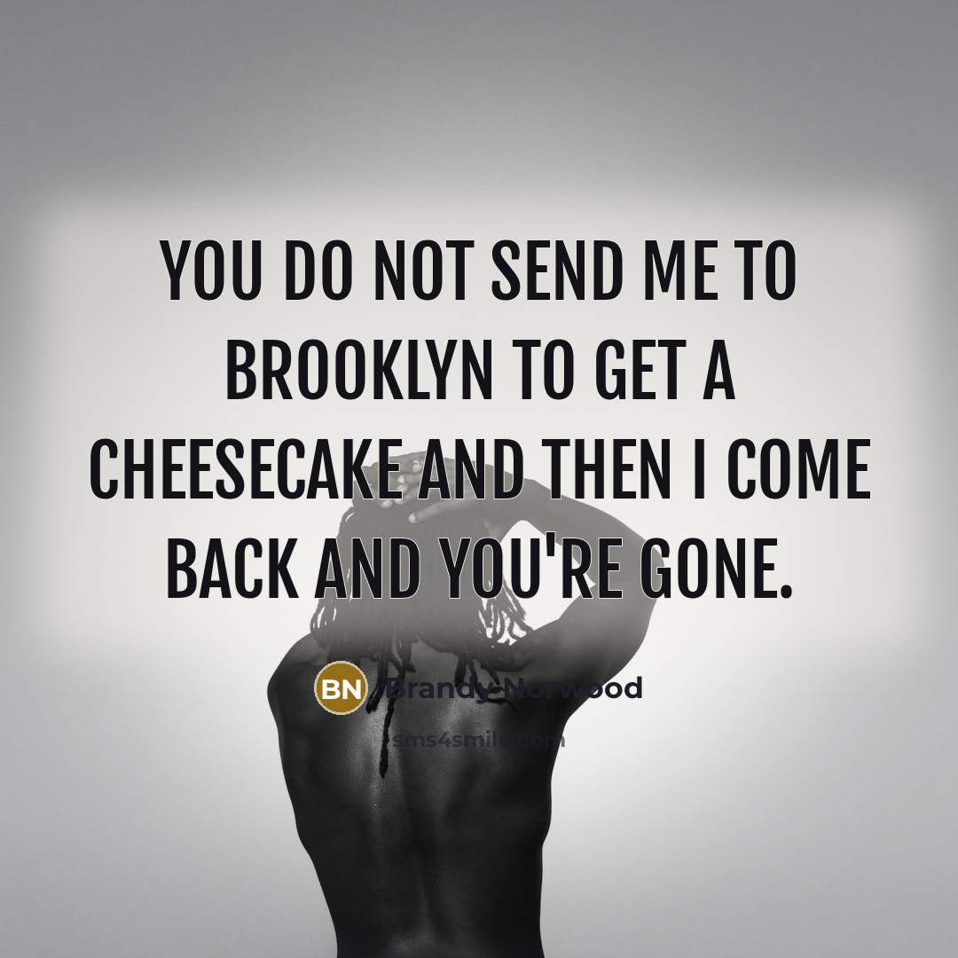 “You do not send me to Brooklyn to get a…” quote by Brandy Norwood