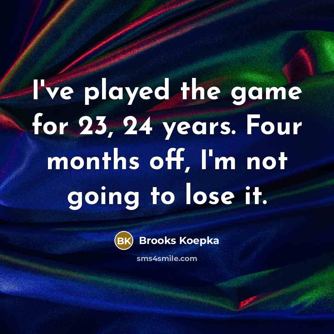 “I've played the game for 23, 24 years. Four months…” quote by Brooks Koepka