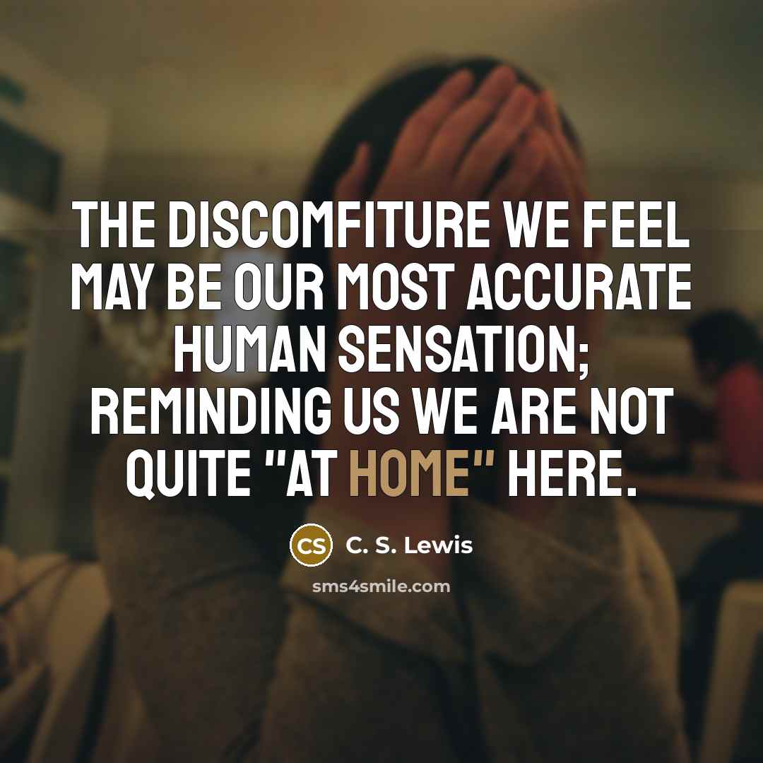 “The discomfiture we feel may be our most accurate human…” quote by C. S. Lewis