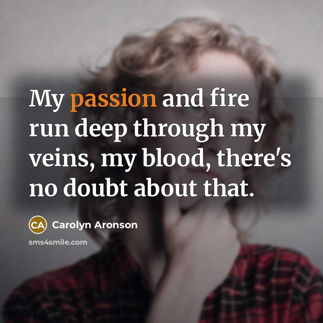 “My passion and fire run deep through my veins, my…” quote by Carolyn Aronson