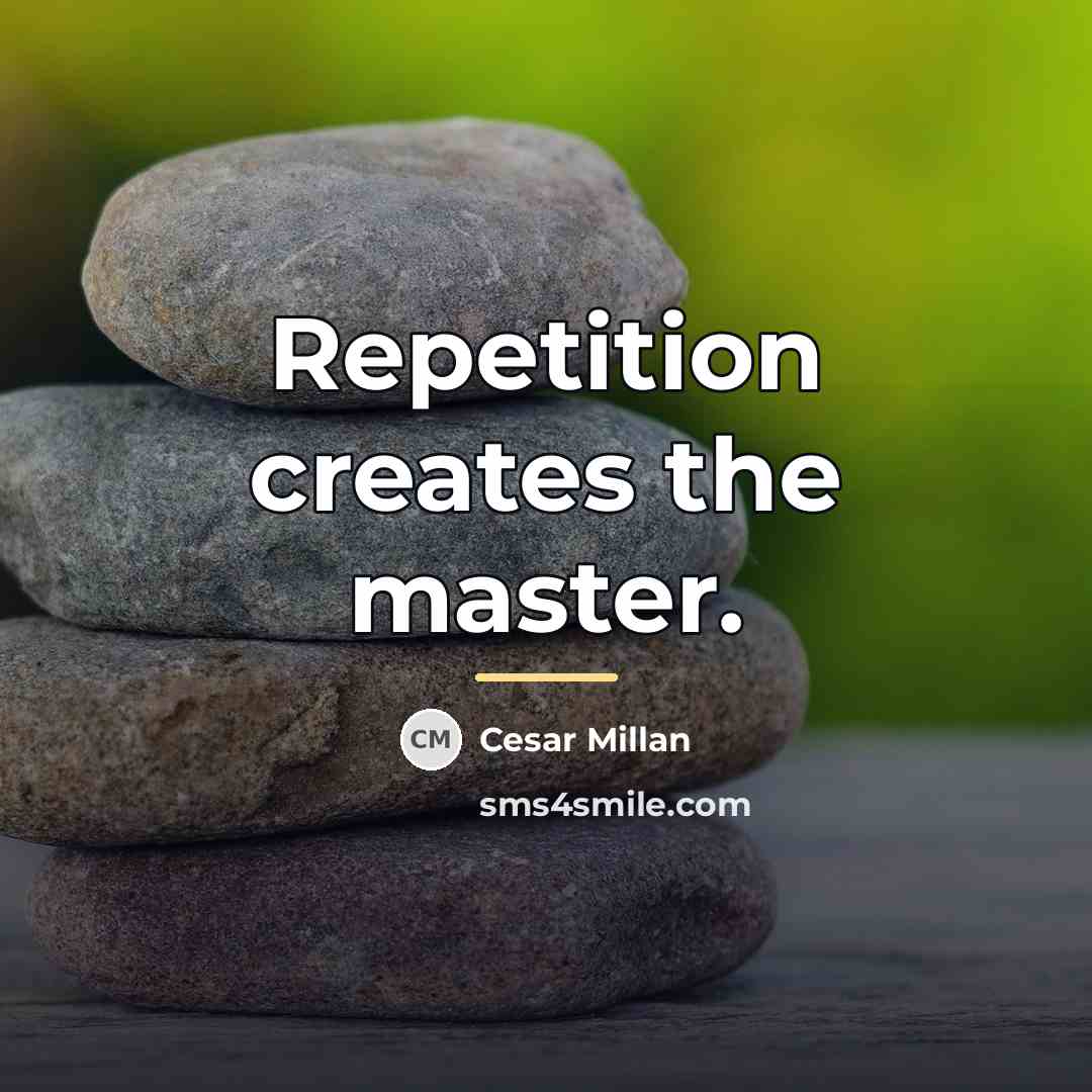 “Repetition creates the master.…” quote by Cesar Millan