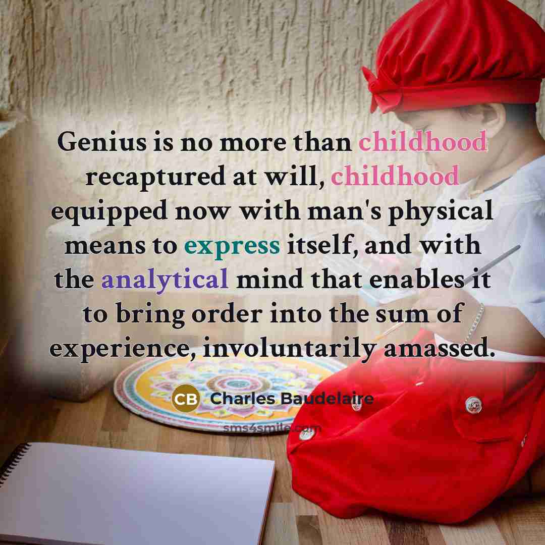 “Genius is no more than childhood recaptured at will, childhood…” quote by Charles Baudelaire