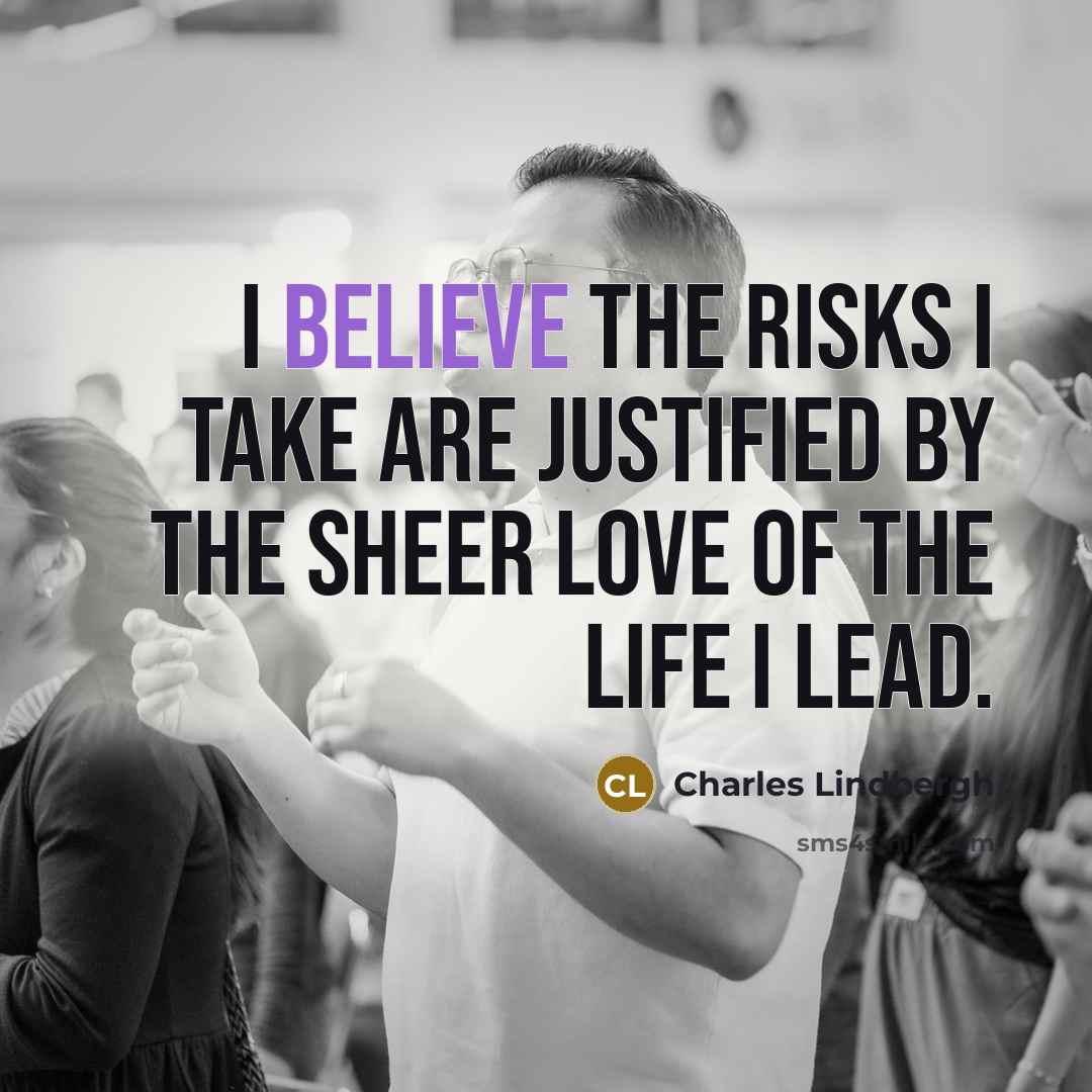 “I believe the risks I take are justified by the…” quote by Charles Lindbergh