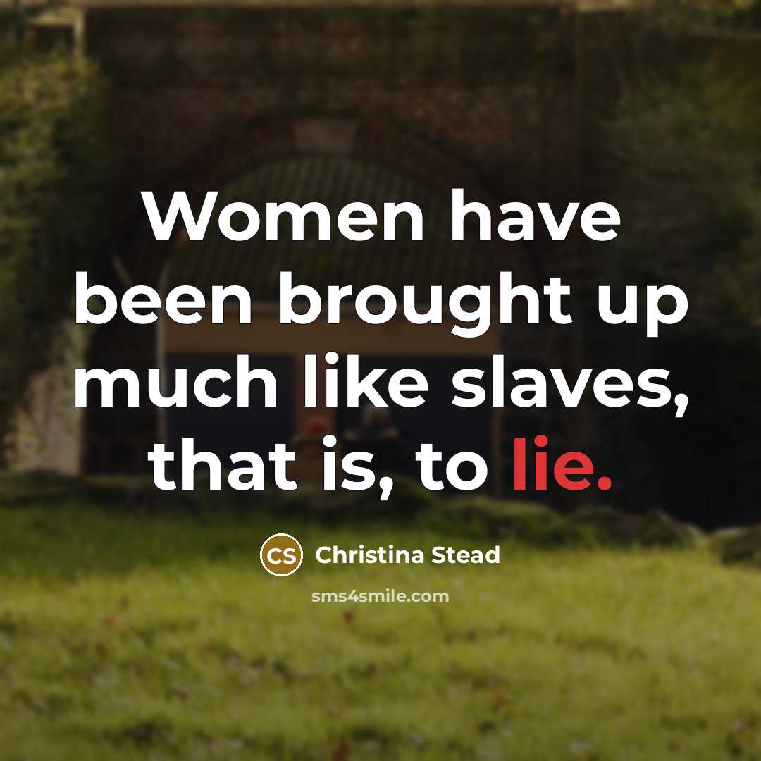 “Women have been brought up much like slaves, that is,…” quote by Christina Stead