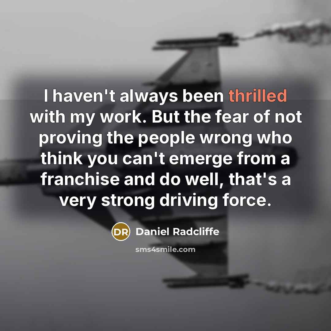 “I haven't always been thrilled with my work. But the…” quote by Daniel Radcliffe