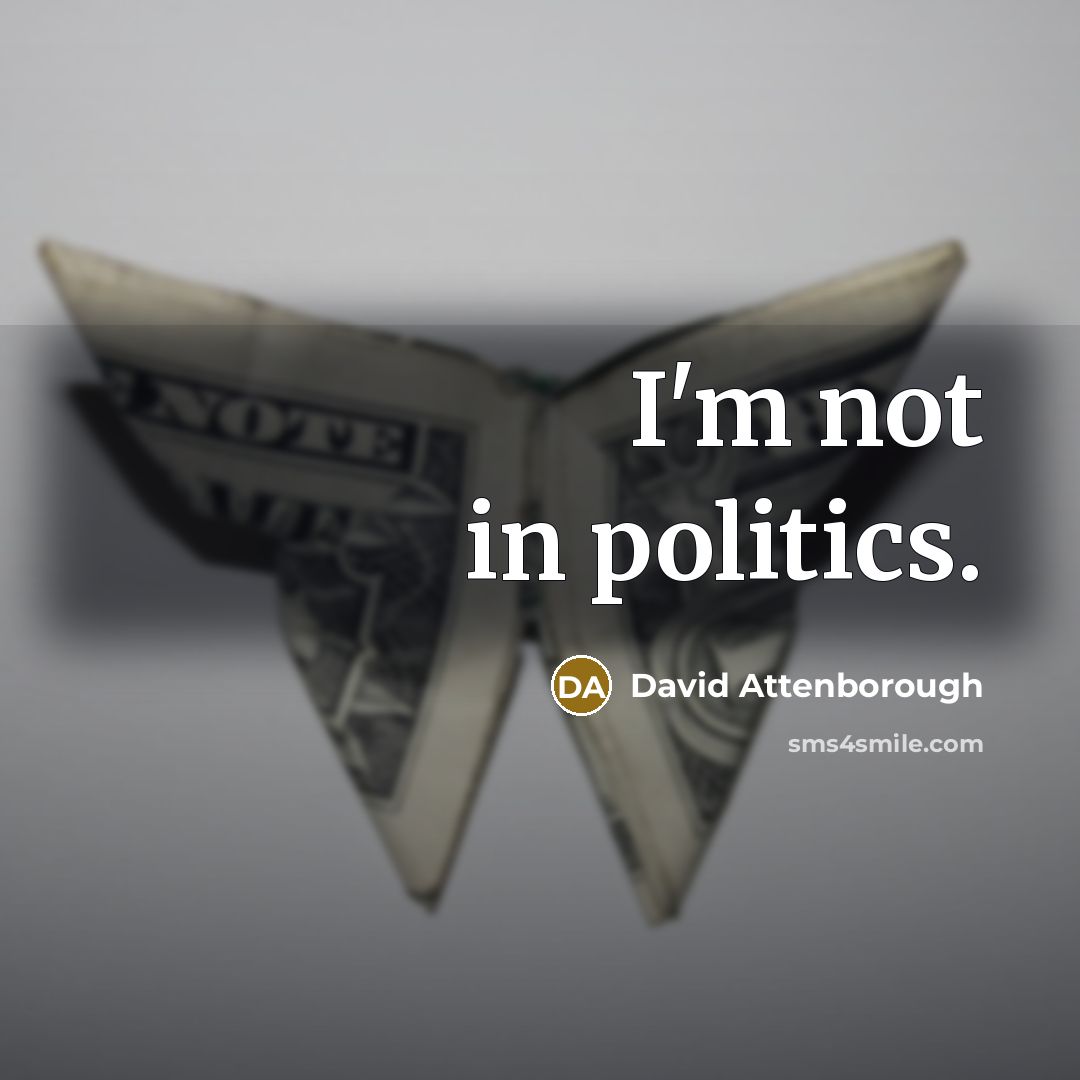 “I'm not in politics.…” quote by David Attenborough