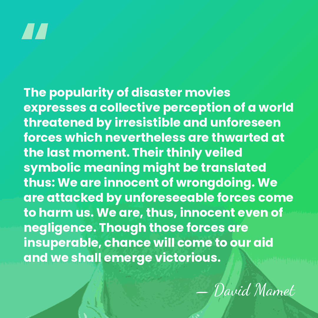 The popularity of disaster movies expresses a collective perception of a world&hellip; - David Mamet