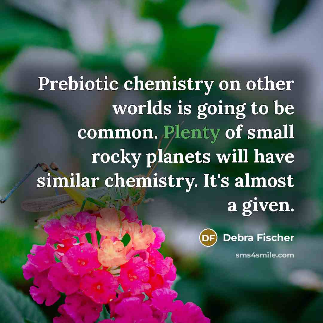 “Prebiotic chemistry on other worlds is going to be common.…” quote by Debra Fischer