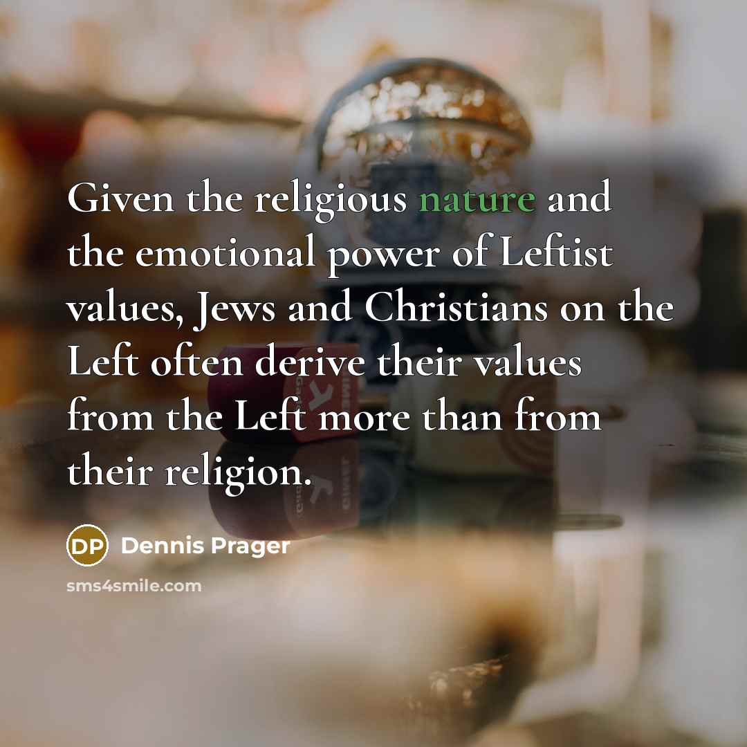 “Given the religious nature and the emotional power of Leftist…” quote by Dennis Prager