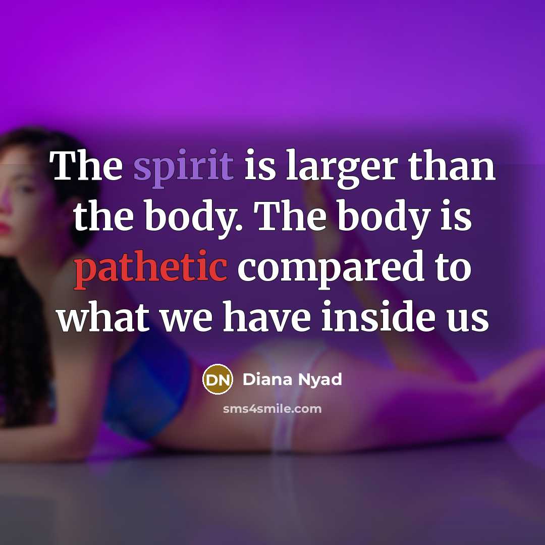“The spirit is larger than the body. The body is…” quote by Diana Nyad