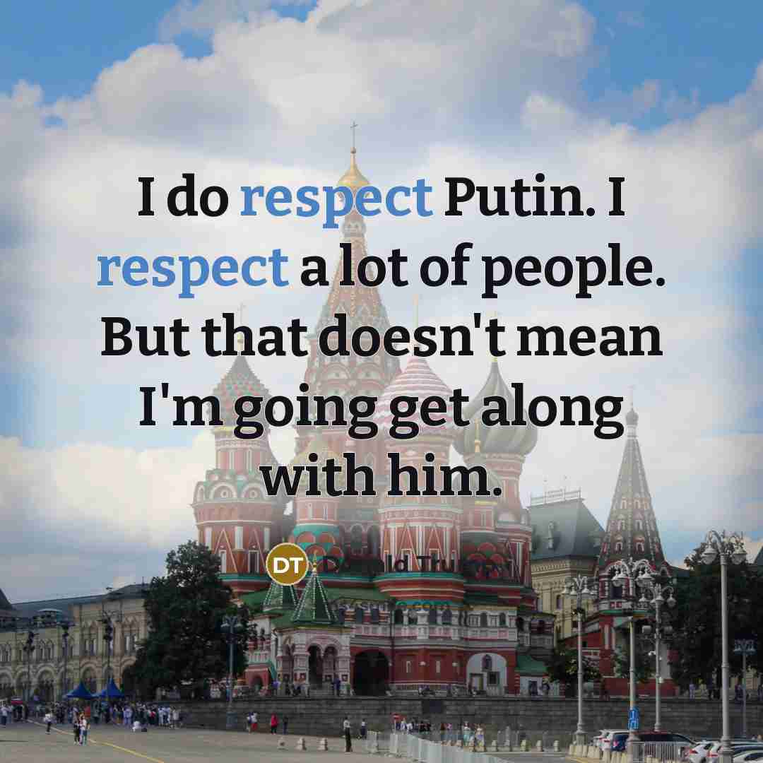 “I do respect Putin. I respect a lot of people.…” quote by Donald Trump