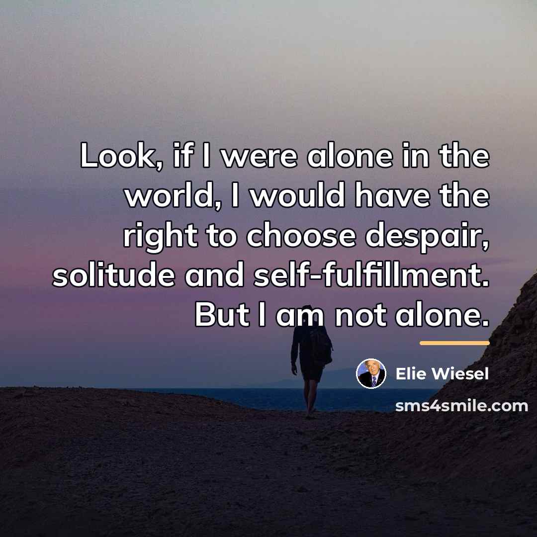 “Look, if I were alone in the world, I would…” quote by Elie Wiesel