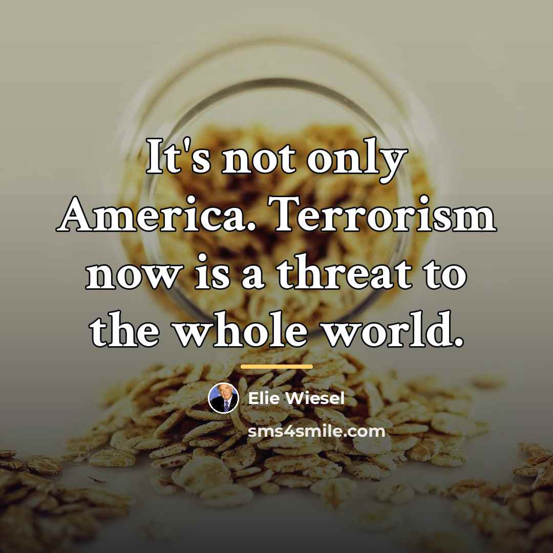 “It's not only America. Terrorism now is a threat to…” quote by Elie Wiesel