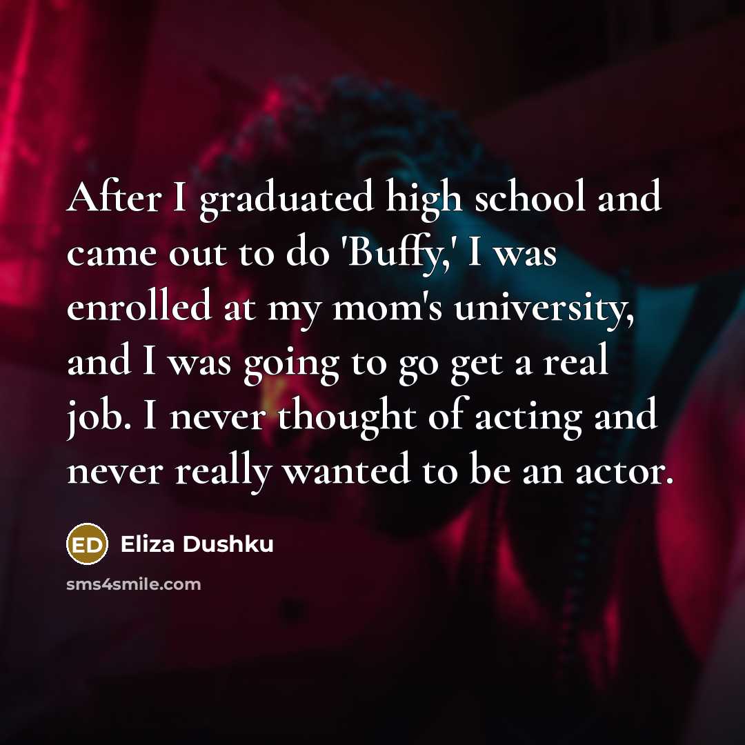 “After I graduated high school and came out to do…” quote by Eliza Dushku