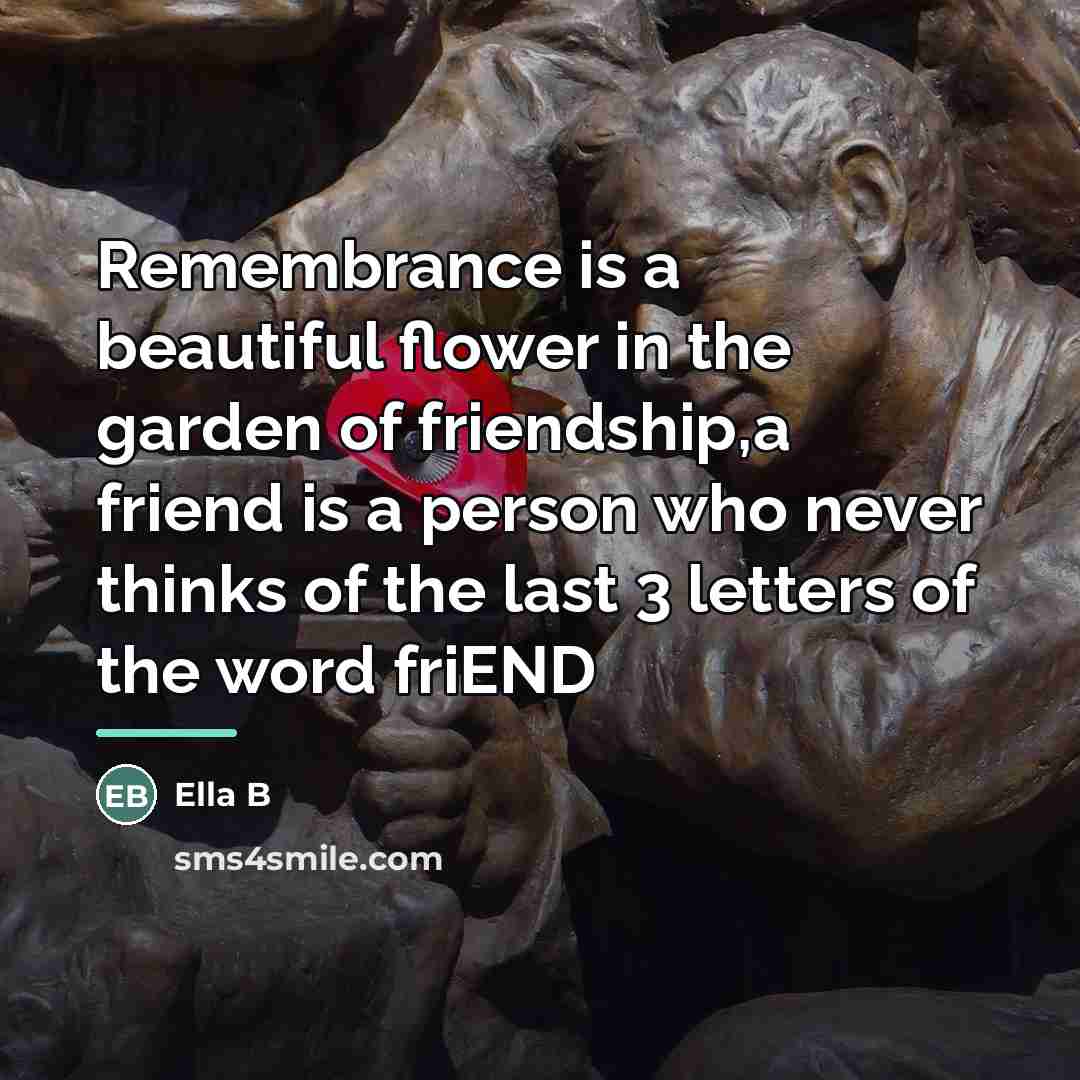 “Remembrance is a beautiful flower in the garden of friendship,a…” quote by Ella B