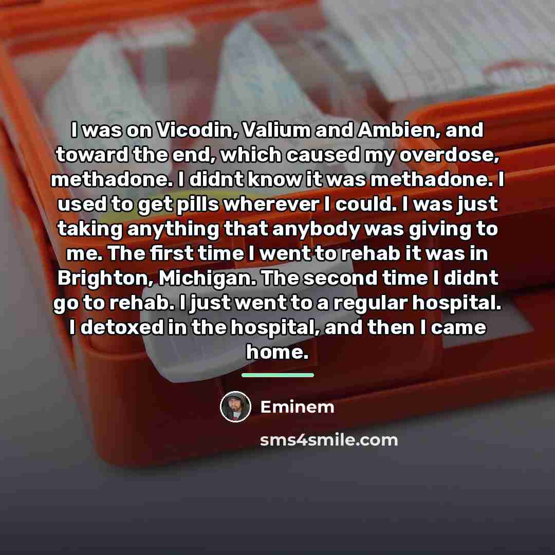 “I was on Vicodin, Valium and Ambien, and toward the…” quote by Eminem