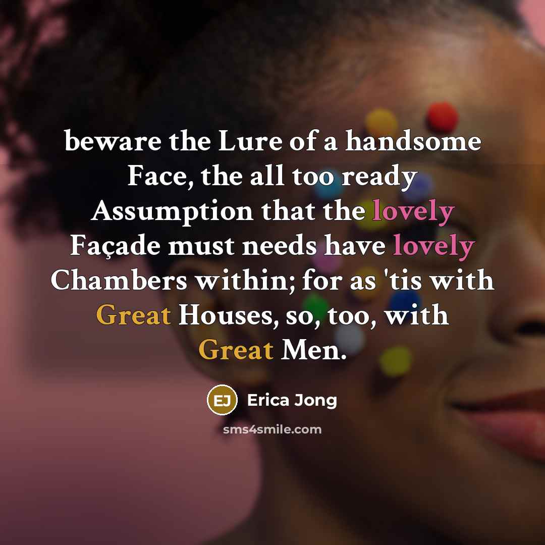 “beware the Lure of a handsome Face, the all too…” quote by Erica Jong