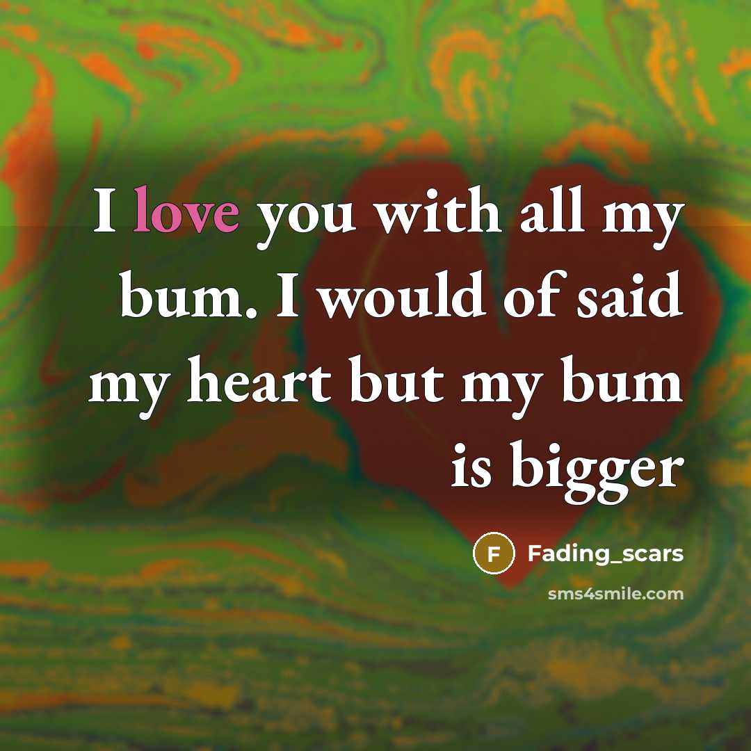 “I love you with all my bum. I would of said my heart but my bum is bigger” quote by Fading_scars