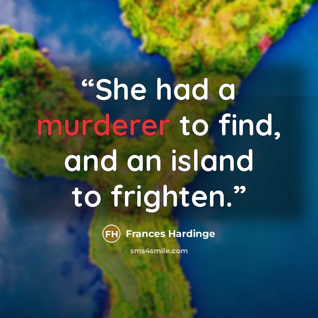 “She had a murderer to find, and an island to frighten.” quote by Frances Hardinge
