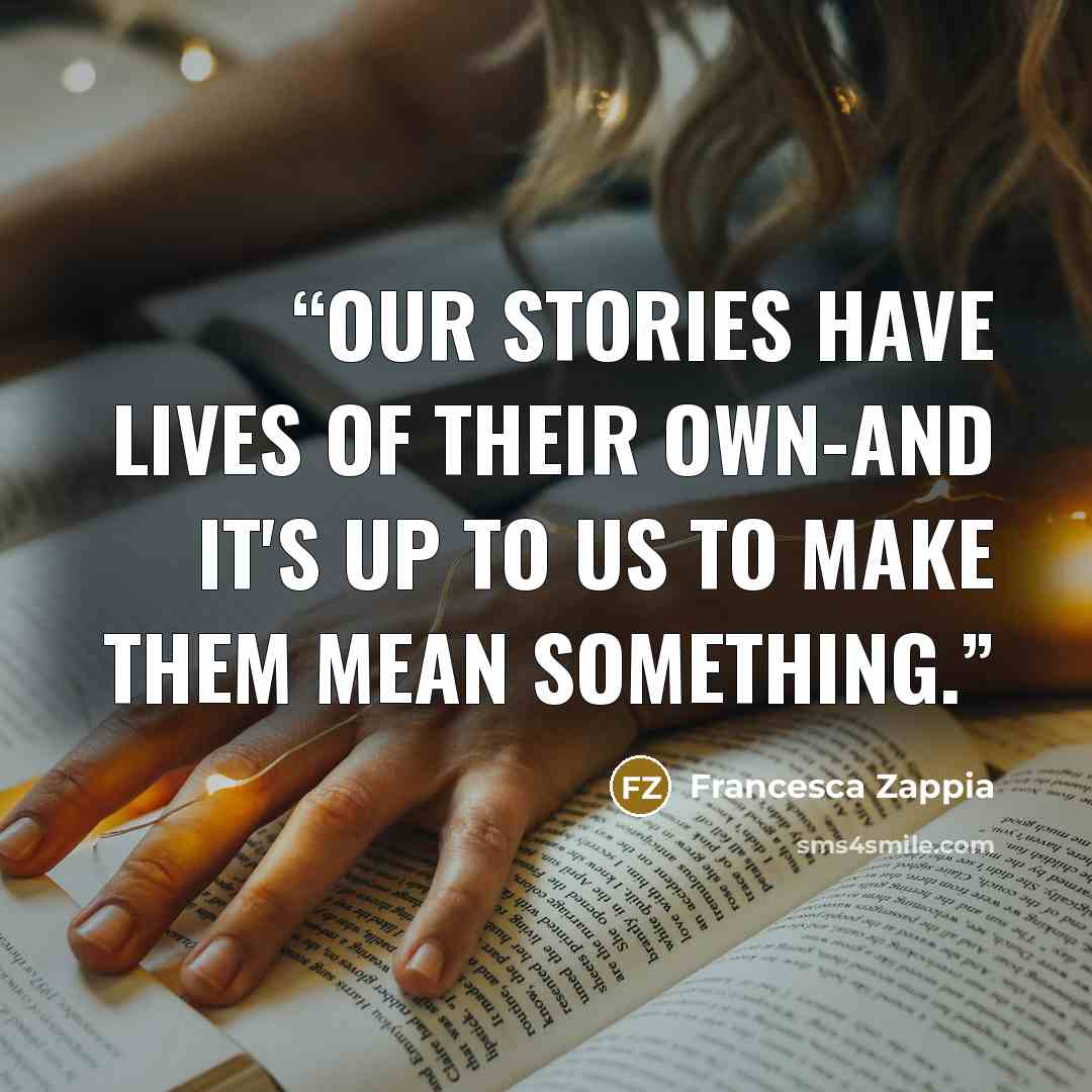 “Our stories have lives of their own-and it's up to us to make them mean something.” quote by Francesca Zappia