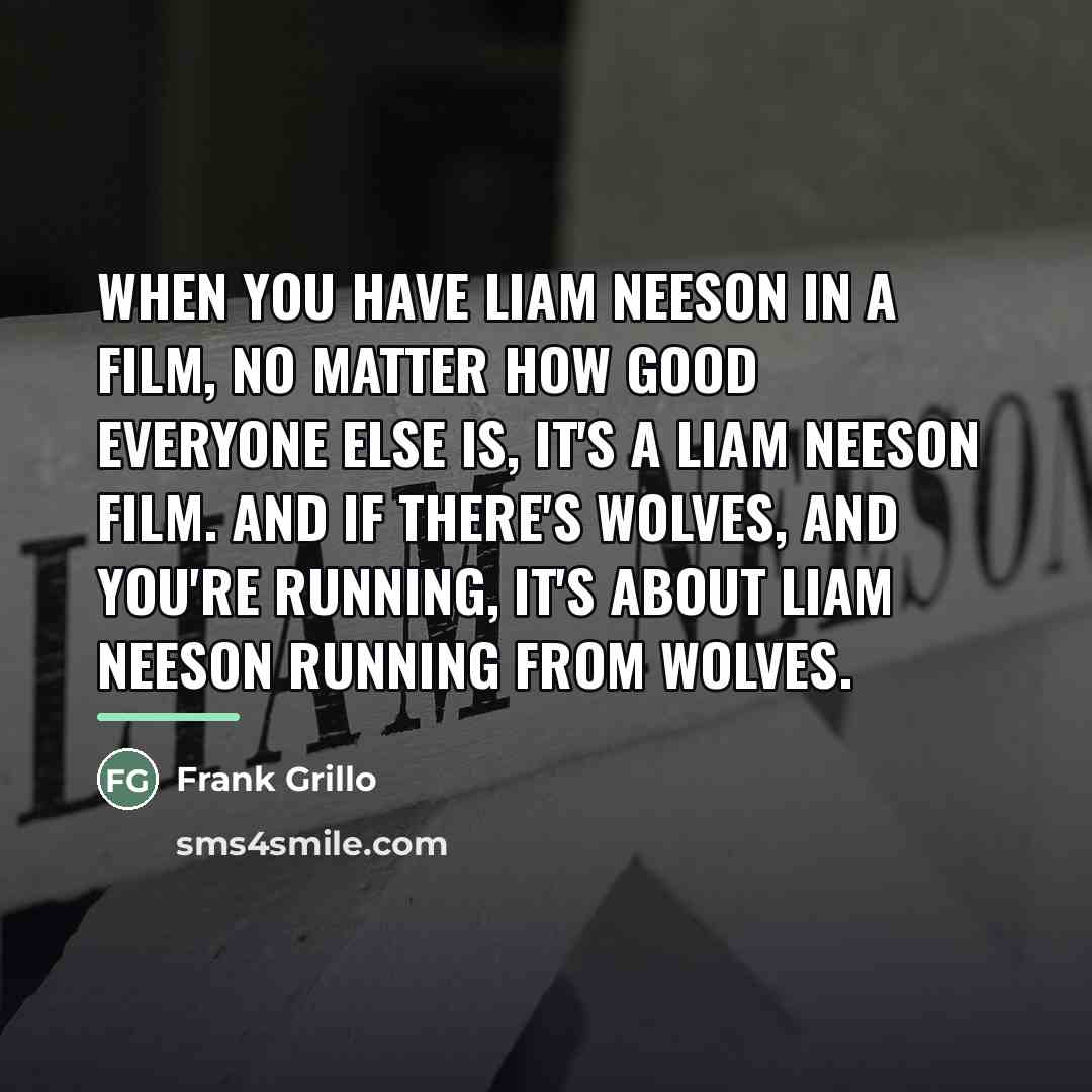 “When you have Liam Neeson in a film, no matter…” quote by Frank Grillo