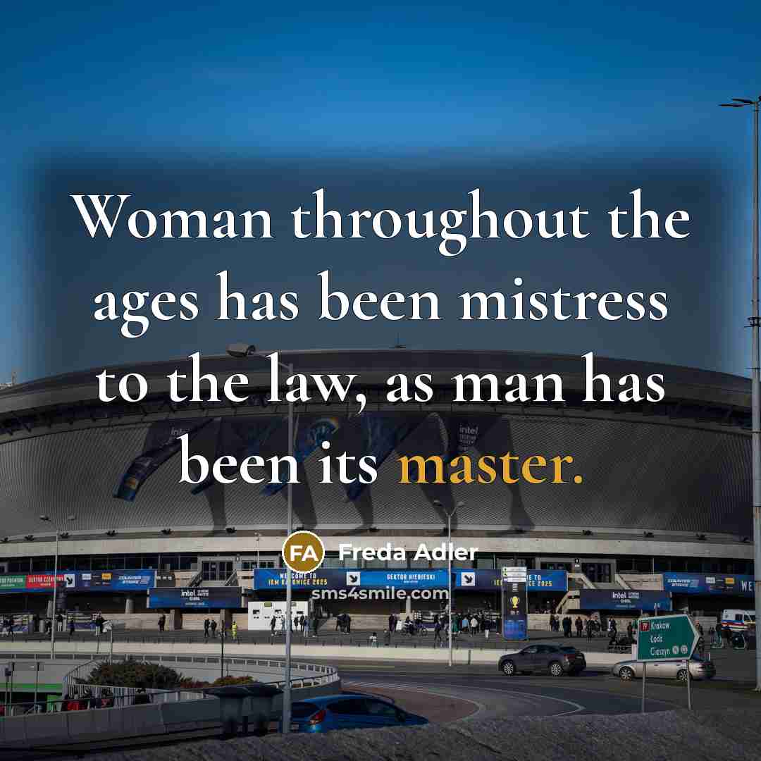 “Woman throughout the ages has been mistress to the law,…” quote by Freda Adler