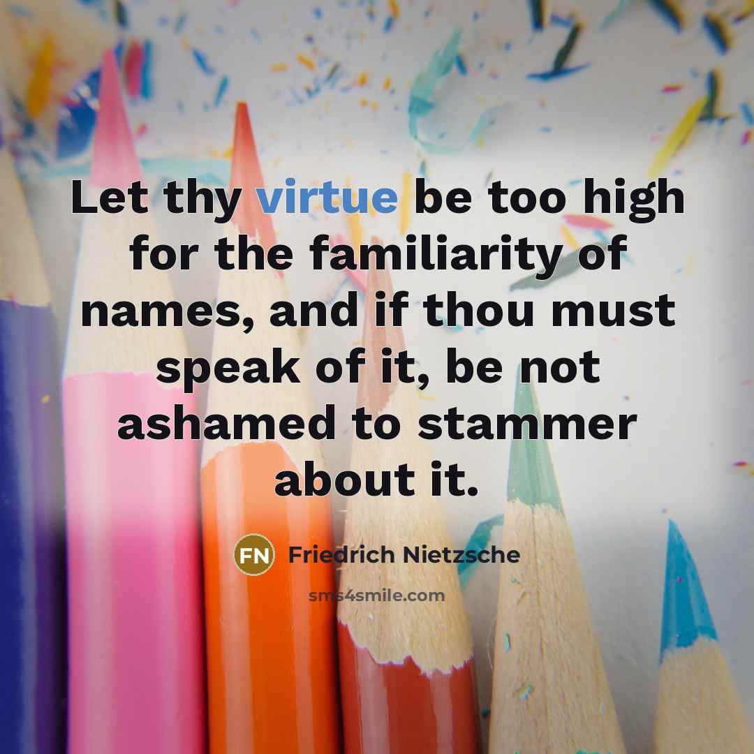 “Let thy virtue be too high for the familiarity of…” quote by Friedrich Nietzsche