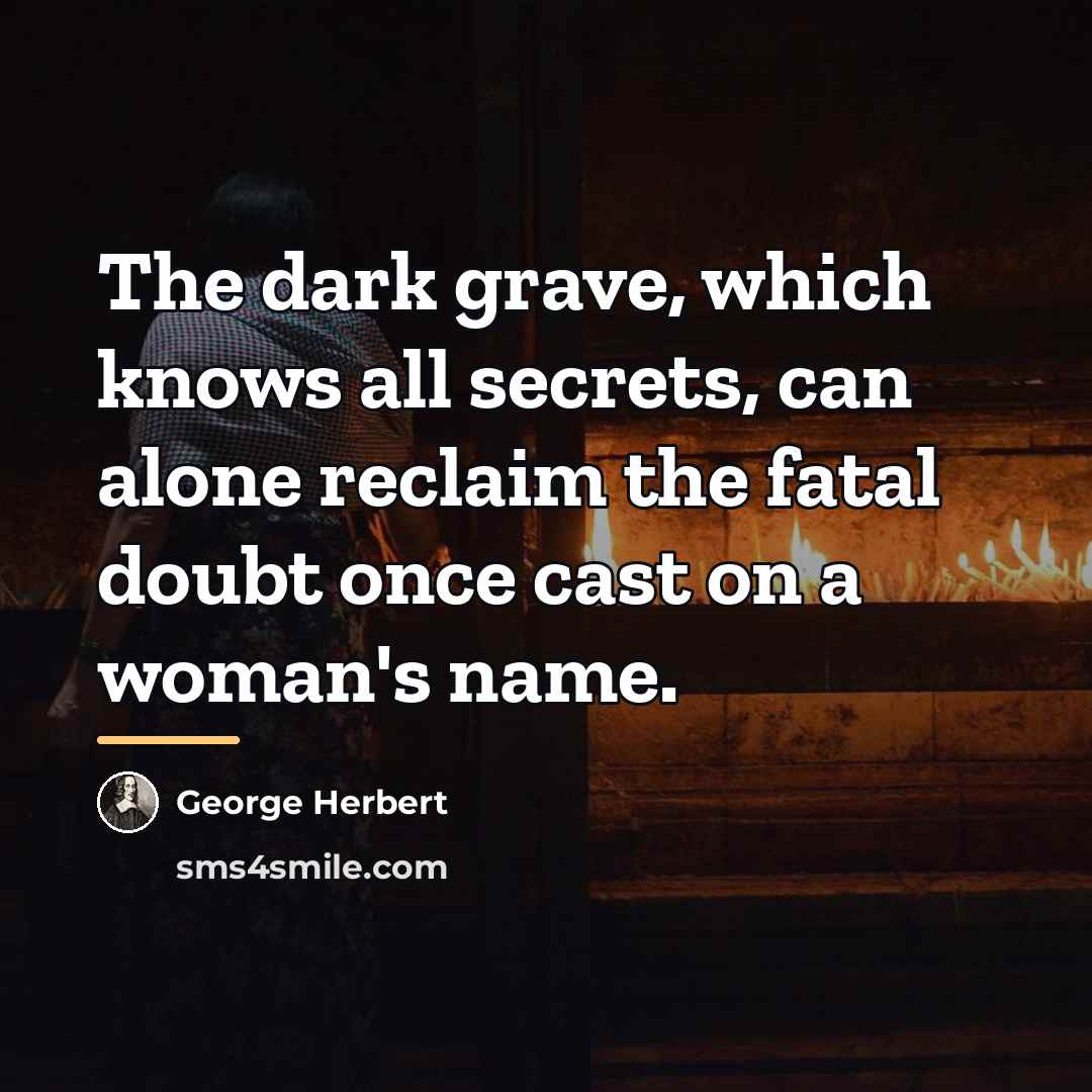 “The dark grave, which knows all secrets, can alone reclaim…” quote by George Herbert