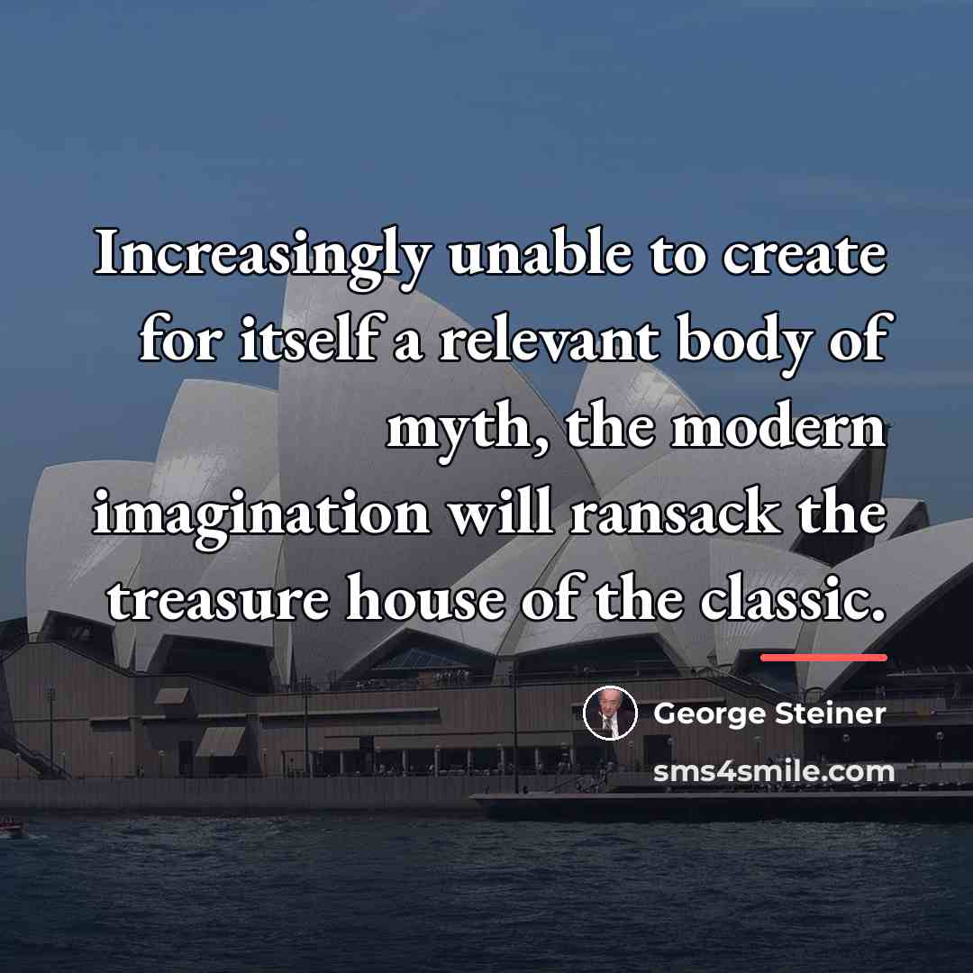 “Increasingly unable to create for itself a relevant body of…” quote by George Steiner