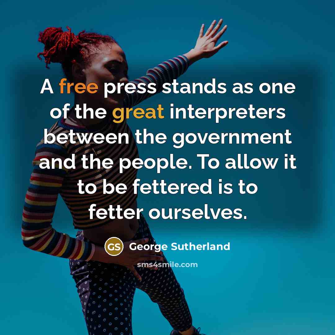 “A free press stands as one of the great interpreters…” quote by George Sutherland