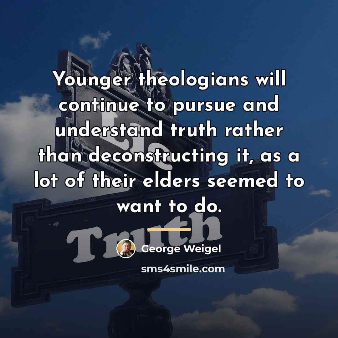 “Younger theologians will continue to pursue and understand truth rather…” quote by George Weigel