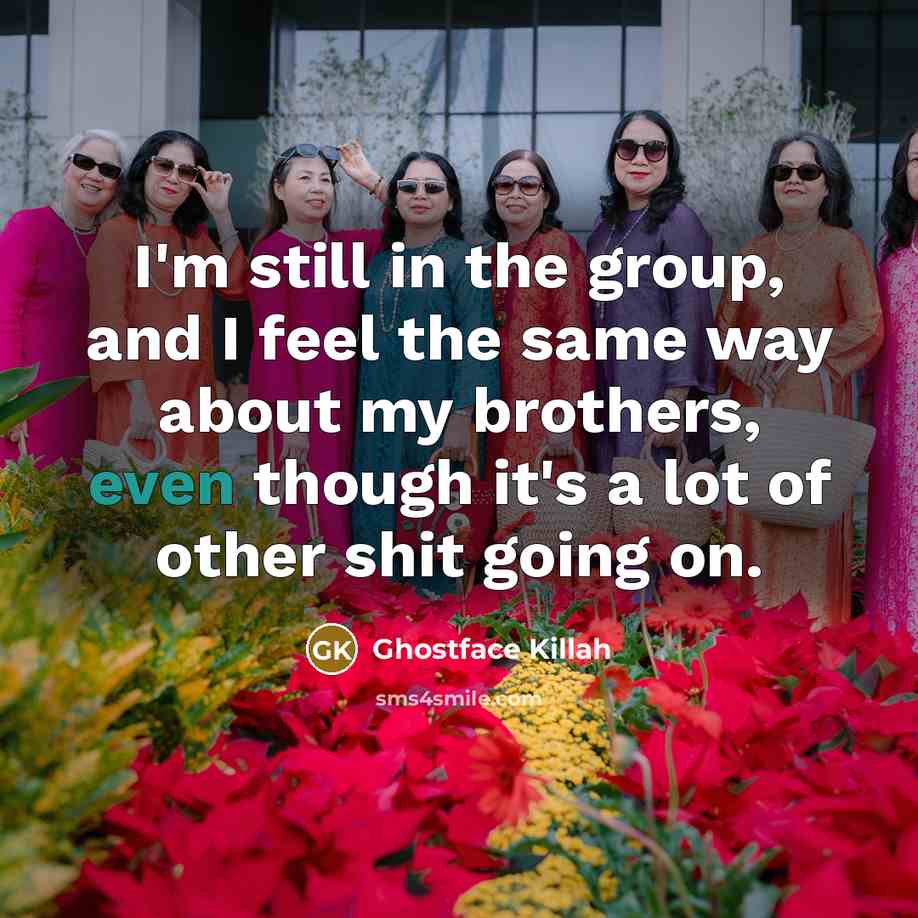 “I'm still in the group, and I feel the same…” quote by Ghostface Killah