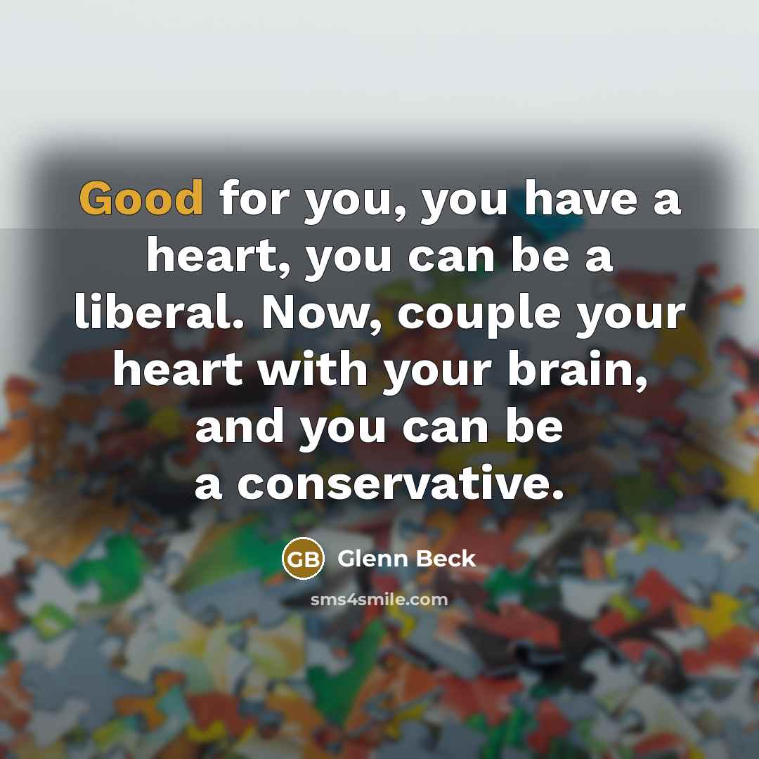 “Good for you, you have a heart, you can be…” quote by Glenn Beck