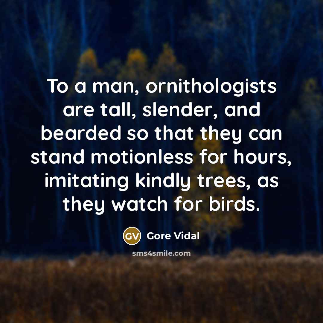“To a man, ornithologists are tall, slender, and bearded so…” quote by Gore Vidal