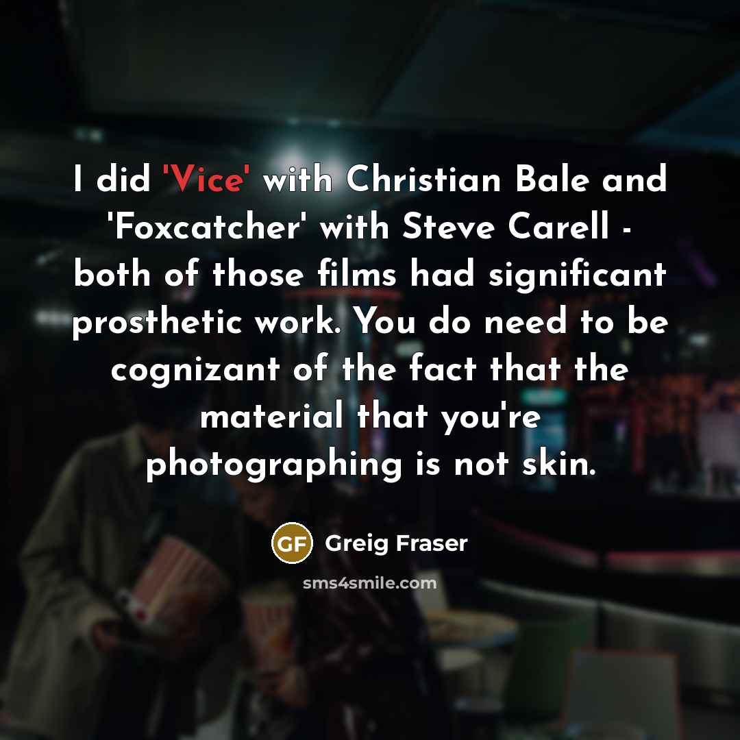 “I did 'Vice' with Christian Bale and 'Foxcatcher' with Steve…” quote by Greig Fraser