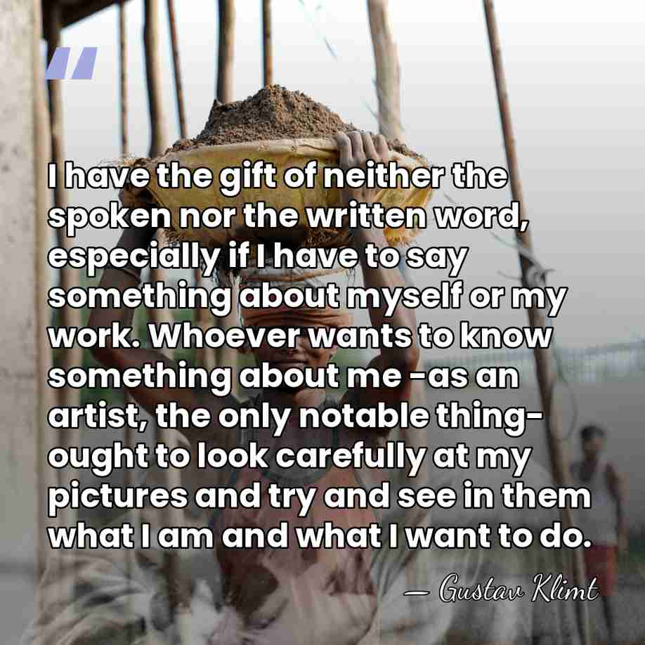 I have the gift of neither the spoken nor the written word,&hellip; - Gustav Klimt