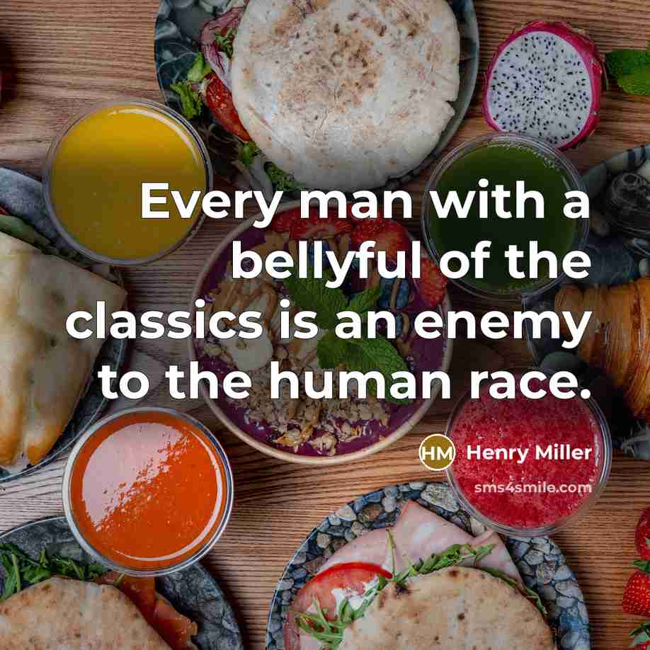 “Every man with a bellyful of the classics is an enemy to the human race.” quote by Henry Miller