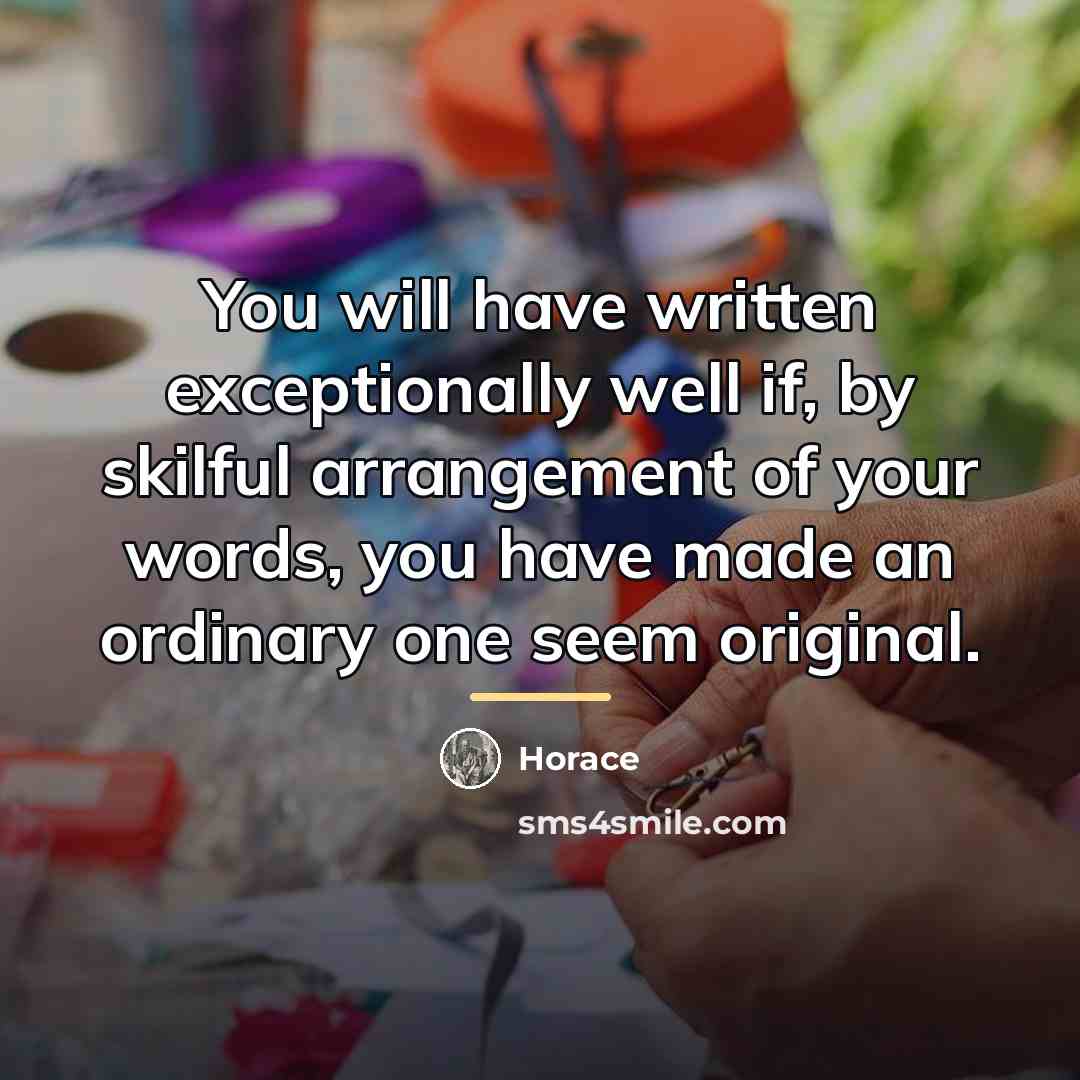 “You will have written exceptionally well if, by skilful arrangement…” quote by Horace