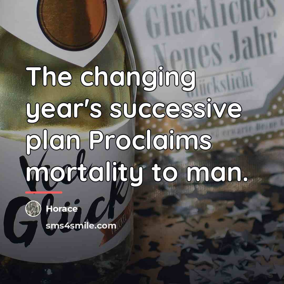 “The changing year's successive plan Proclaims mortality to man.…” quote by Horace