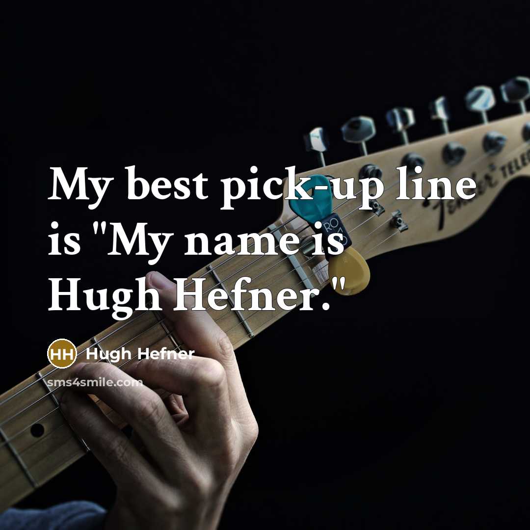 “My best pick-up line is "My name is Hugh Hefner."…” quote by Hugh Hefner