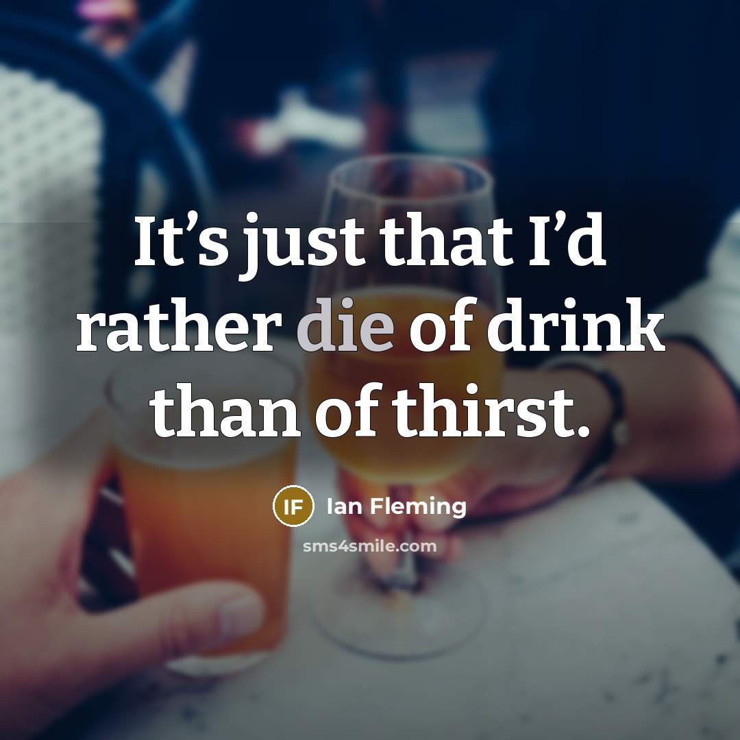 “It’s just that I’d rather die of drink than of…” quote by Ian Fleming