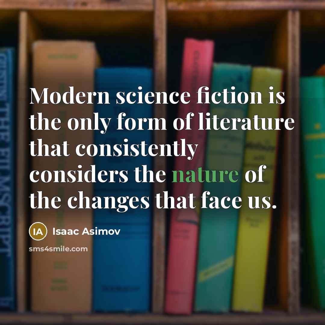 “Modern science fiction is the only form of literature that…” quote by Isaac Asimov