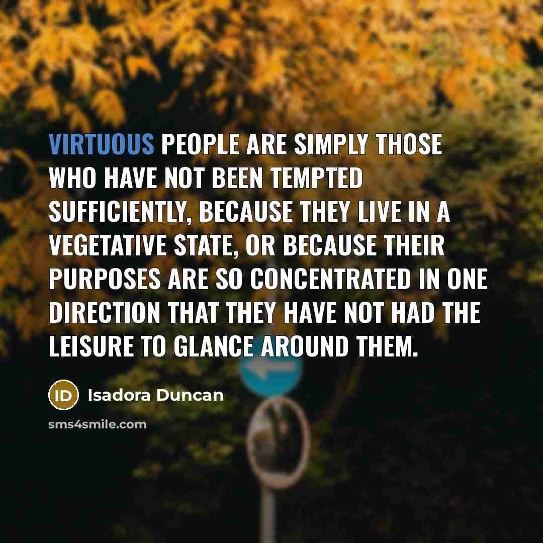 “Virtuous people are simply those who have not been tempted…” quote by Isadora Duncan