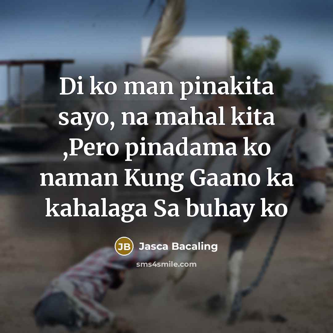 “Di ko man pinakita sayo, na mahal kita ,Pero pinadama…” quote by Jasca Bacaling