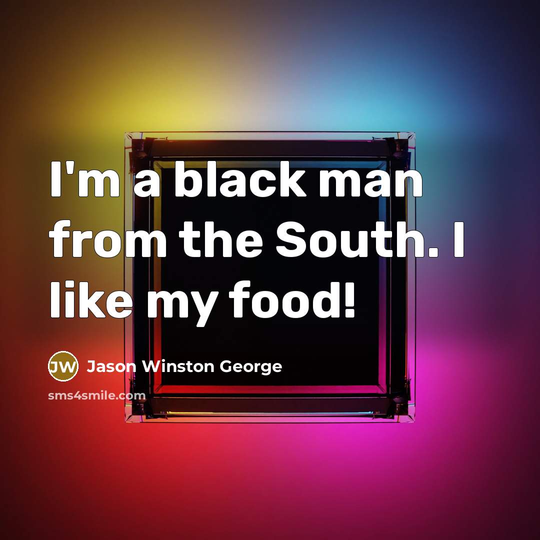 “I'm a black man from the South. I like my…” quote by Jason Winston George