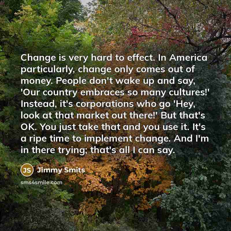 “Change is very hard to effect. In America particularly, change…” quote by Jimmy Smits